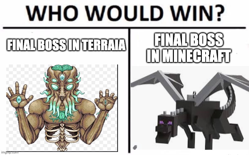 Who Would Win? Meme | FINAL BOSS IN TERRAIA; FINAL BOSS IN MINECRAFT | image tagged in memes,who would win | made w/ Imgflip meme maker