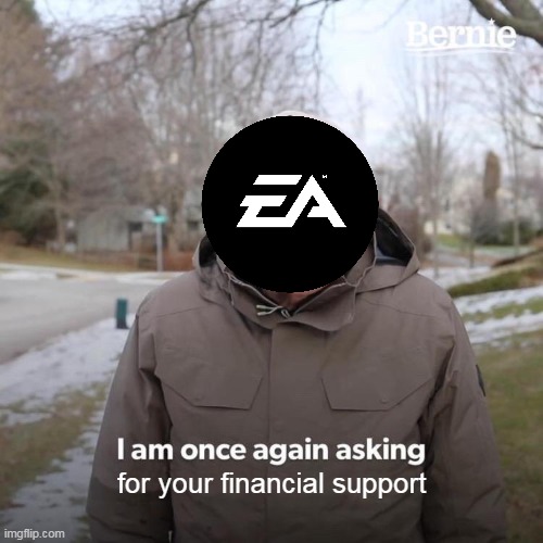 EA wants my house | for your financial support | image tagged in memes,bernie i am once again asking for your support | made w/ Imgflip meme maker