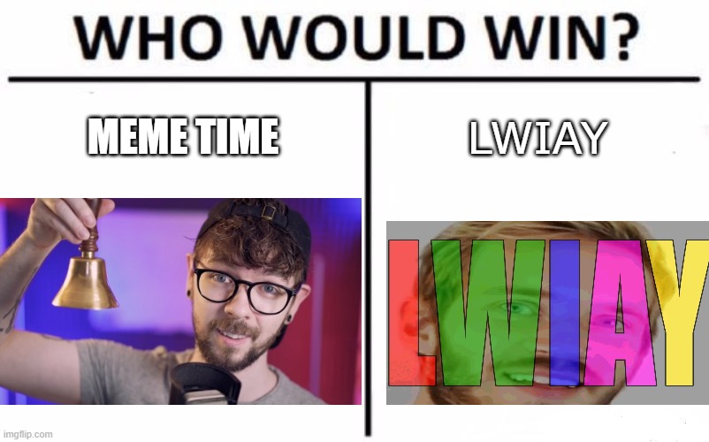 meme battle | MEME TIME; LWIAY | image tagged in memes,who would win | made w/ Imgflip meme maker