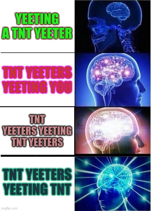 Expanding Brain Meme | YEETING A TNT YEETER; TNT YEETERS YEETING YOU; TNT YEETERS YEETING TNT YEETERS; TNT YEETERS YEETING TNT | image tagged in memes,expanding brain | made w/ Imgflip meme maker