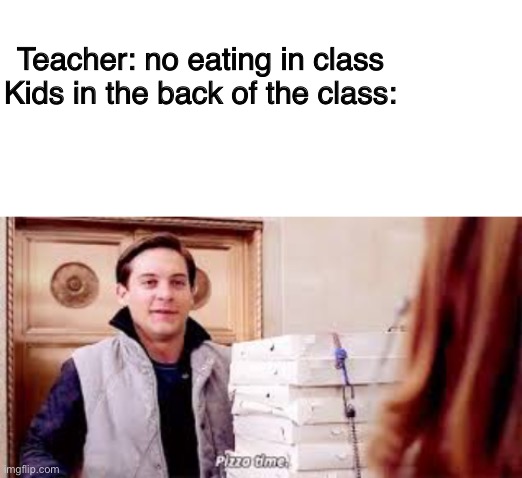 Dear everyone, just know I am starting to lean towards quitting because of all the negativity I have been getting. I won’t stop  | Teacher: no eating in class
Kids in the back of the class: | image tagged in blank white template,pizza time | made w/ Imgflip meme maker