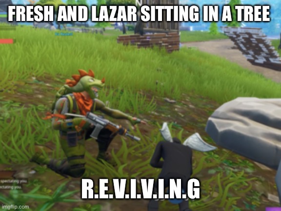 Revive | FRESH AND LAZAR SITTING IN A TREE; R.E.V.I.V.I.N.G | image tagged in revive | made w/ Imgflip meme maker