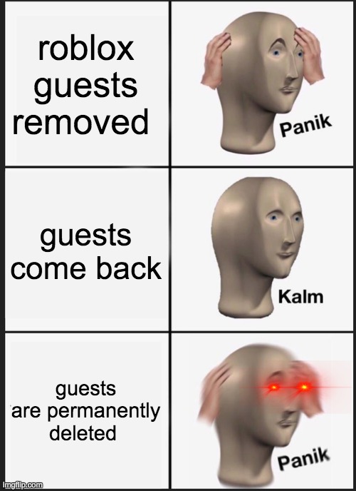 Panik Kalm Panik Meme | roblox guests removed; guests come back; guests are permanently deleted | image tagged in memes,panik kalm panik | made w/ Imgflip meme maker