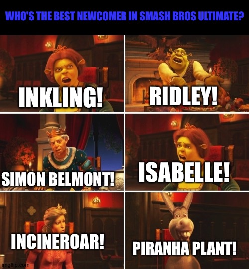 Shrek Fiona Harold Donkey | WHO'S THE BEST NEWCOMER IN SMASH BROS ULTIMATE? RIDLEY! INKLING! ISABELLE! SIMON BELMONT! INCINEROAR! PIRANHA PLANT! | image tagged in shrek fiona harold donkey | made w/ Imgflip meme maker