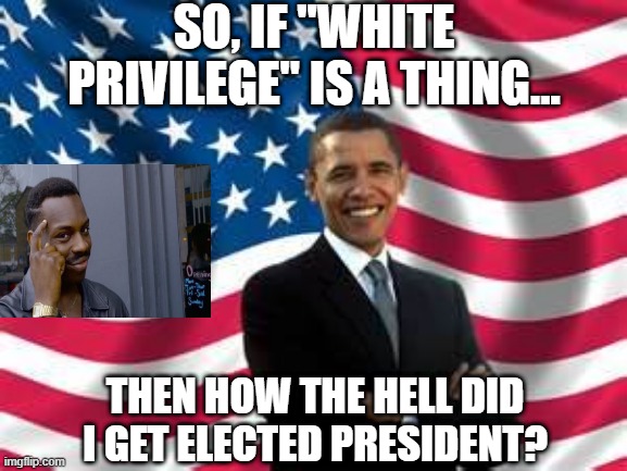 C'mon, Wake Up! | SO, IF "WHITE PRIVILEGE" IS A THING... THEN HOW THE HELL DID I GET ELECTED PRESIDENT? | image tagged in memes,obama | made w/ Imgflip meme maker