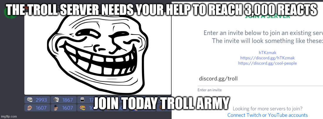 WE NEED YOUR HELP TROLL ARMY | THE TROLL SERVER NEEDS YOUR HELP TO REACH 3,000 REACTS; JOIN TODAY TROLL ARMY | image tagged in discord invite,discord server,troll,trollface,blank white template,meme | made w/ Imgflip meme maker