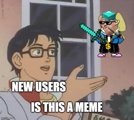 Is This A Pigeon | NEW USERS; IS THIS A MEME | image tagged in memes,is this a pigeon | made w/ Imgflip meme maker