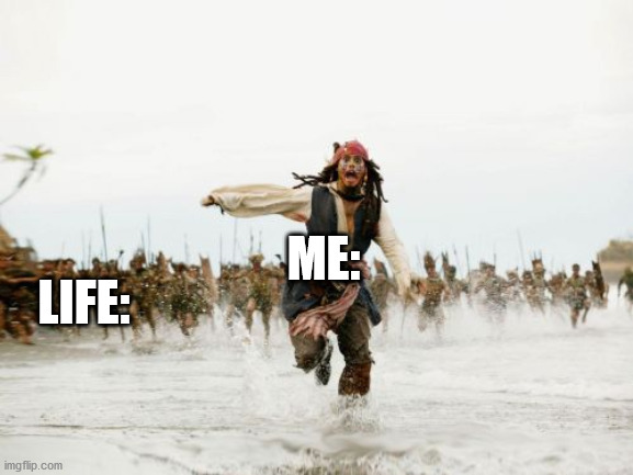 Jack Sparrow Being Chased | LIFE:; ME: | image tagged in memes,jack sparrow being chased | made w/ Imgflip meme maker