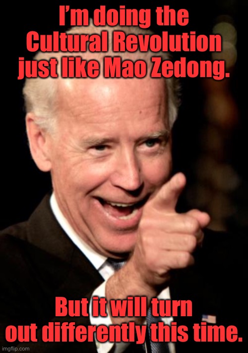 If only he could remember Red China’s Cultural Revolution | I’m doing the Cultural Revolution just like Mao Zedong. But it will turn out differently this time. | image tagged in memes,smilin biden,mao zedong,cultural revolution,political persecution,joe biden | made w/ Imgflip meme maker