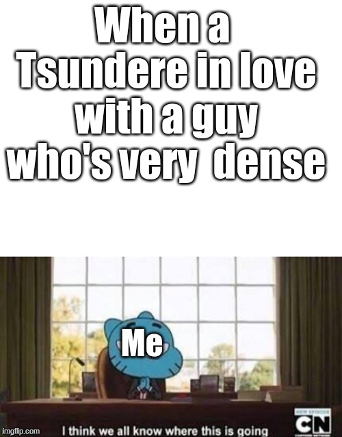 What a great combination | When a  Tsundere in love with a guy who's very  dense; Me | image tagged in anime meme,anime | made w/ Imgflip meme maker