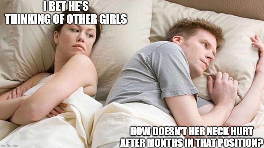 R U suffering from neck pain? | I BET HE'S THINKING OF OTHER GIRLS; HOW DOESN'T HER NECK HURT AFTER MONTHS IN THAT POSITION? | image tagged in couple in bed,PewdiepieSubmissions | made w/ Imgflip meme maker