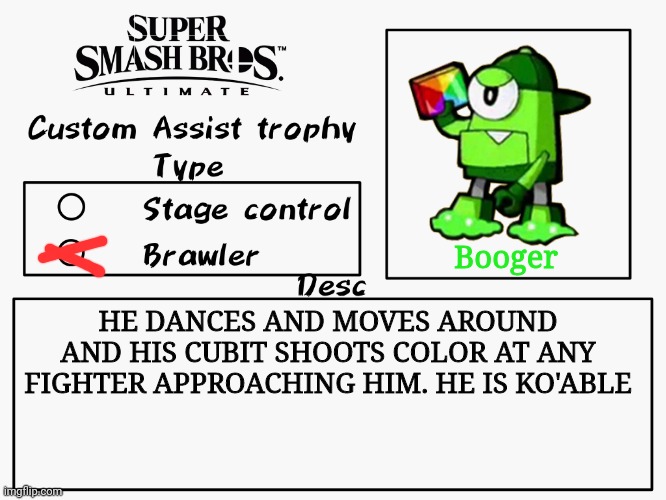Custom assist trophy | Booger; HE DANCES AND MOVES AROUND AND HIS CUBIT SHOOTS COLOR AT ANY FIGHTER APPROACHING HIM. HE IS KO'ABLE | image tagged in custom assist trophy,mixels,smash bros,memes | made w/ Imgflip meme maker
