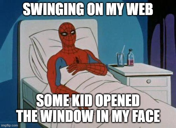 Spiderman Hospital Meme | SWINGING ON MY WEB; SOME KID OPENED THE WINDOW IN MY FACE | image tagged in memes,spiderman hospital,spiderman | made w/ Imgflip meme maker