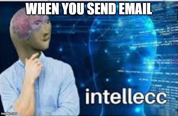 intellecc | WHEN YOU SEND EMAIL | image tagged in intellecc,email | made w/ Imgflip meme maker