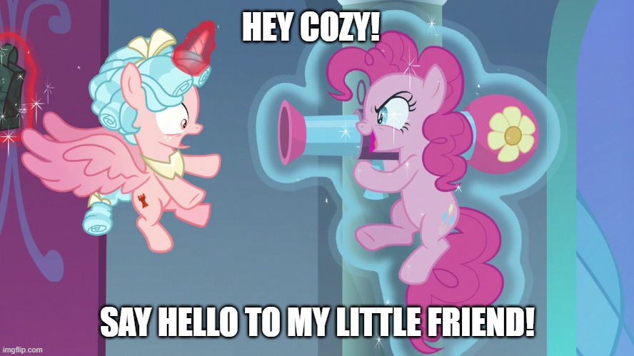 Pinkie Pie Threatens Cozy | HEY COZY! SAY HELLO TO MY LITTLE FRIEND! | image tagged in pinkie pie said surprise attack | made w/ Imgflip meme maker