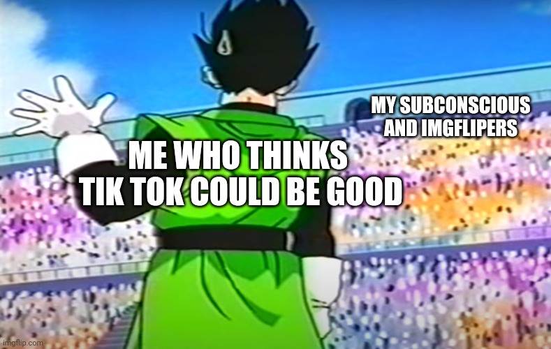 Gohan Waving | MY SUBCONSCIOUS
AND IMGFLIPERS; ME WHO THINKS
 TIK TOK COULD BE GOOD | image tagged in gohan waving,tik tok,imgflip users | made w/ Imgflip meme maker