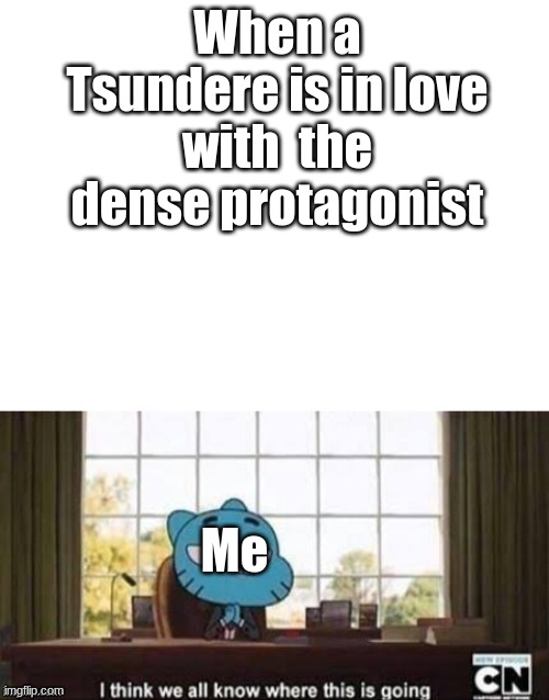 what could go wrong | When a Tsundere is in love with  the dense protagonist; Me | image tagged in anime,anime meme | made w/ Imgflip meme maker