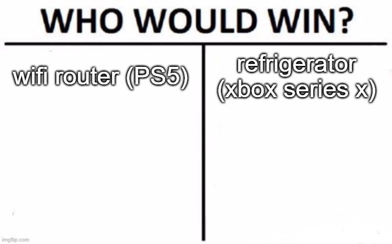 both ps5 and xbox series x are revealed | wifi router (PS5); refrigerator (xbox series x) | image tagged in memes,who would win,consoles | made w/ Imgflip meme maker