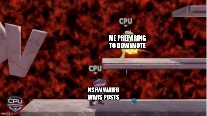 ME PREPARING TO DOWNVOTE; NSFW WAIFU WARS POSTS | made w/ Imgflip meme maker