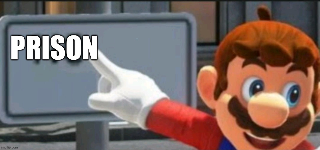 Mario points at a "NO" sign | PRISON | image tagged in mario points at a no sign | made w/ Imgflip meme maker