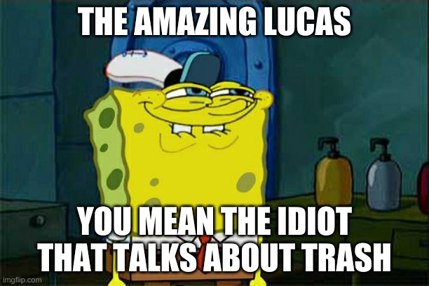 Don't You Squidward | THE AMAZING LUCAS; YOU MEAN THE IDIOT THAT TALKS ABOUT TRASH | image tagged in memes,don't you squidward | made w/ Imgflip meme maker