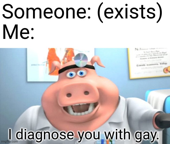 Diagnosis: GAY | Someone: (exists)
Me:; I diagnose you with gay. | image tagged in i diagnose you with dead | made w/ Imgflip meme maker