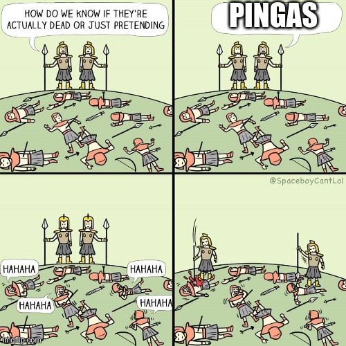 tactical moves the best way to get a person to laugh | PINGAS | image tagged in how do we know if they're actually dead or just pretending,memes,streams | made w/ Imgflip meme maker