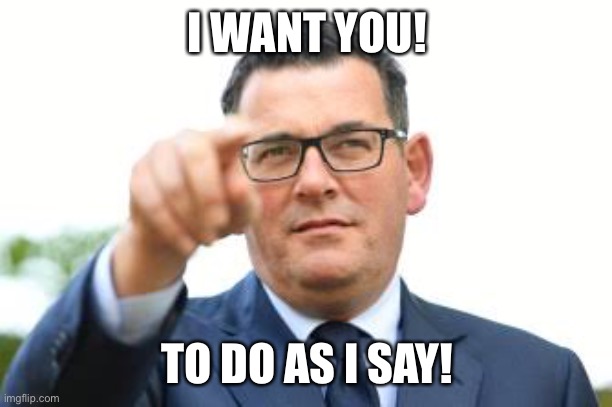Dictator Dan | I WANT YOU! TO DO AS I SAY! | image tagged in meanwhile in australia | made w/ Imgflip meme maker