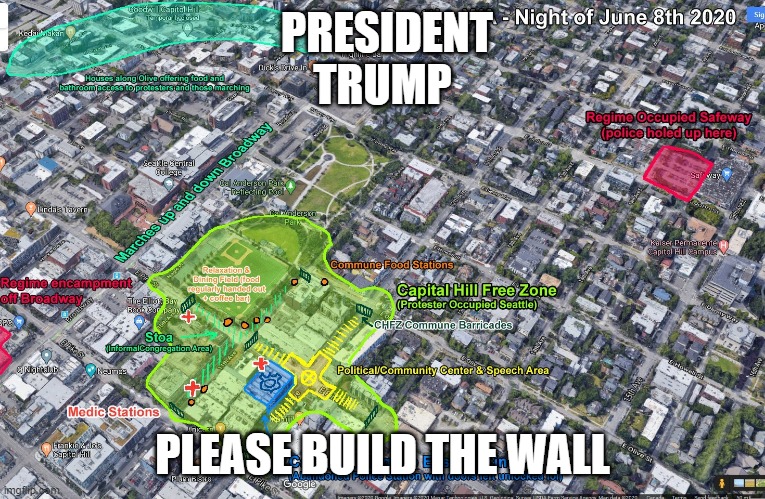They want a wall go ahead and buils a real wall | PRESIDENT TRUMP; PLEASE BUILD THE WALL | image tagged in capitol hill autonomous zone map,wall,trump | made w/ Imgflip meme maker