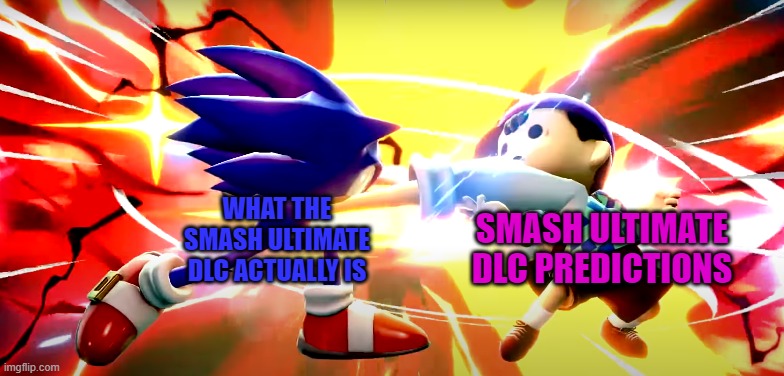 In a nutshell...(my break will begin Monday and last until September, just to remind you guys) | SMASH ULTIMATE DLC PREDICTIONS; WHAT THE SMASH ULTIMATE DLC ACTUALLY IS | image tagged in sonic ko ness,super smash bros,dlc | made w/ Imgflip meme maker