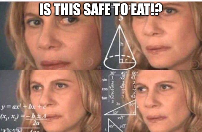 Math lady/Confused lady | IS THIS SAFE TO EAT!? | image tagged in math lady/confused lady | made w/ Imgflip meme maker