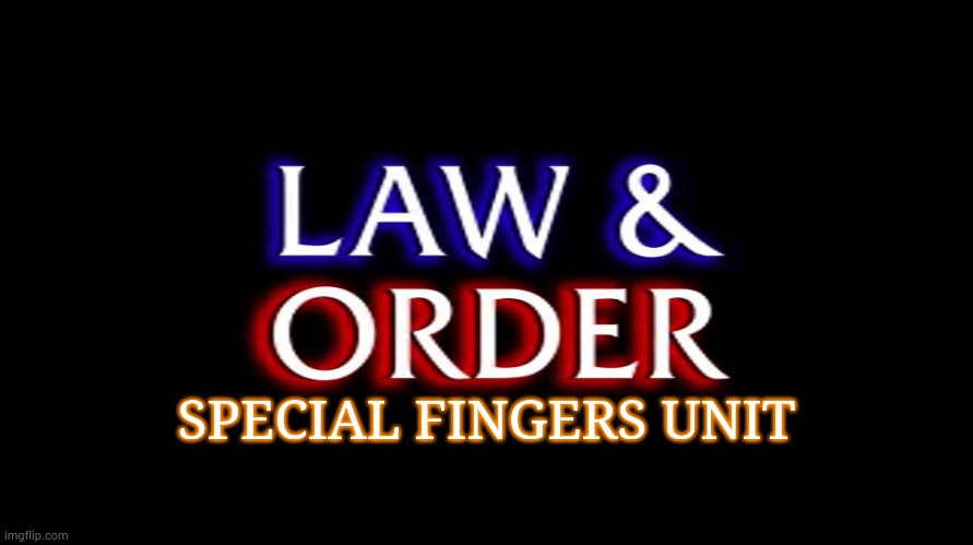 law and order | SPECIAL FINGERS UNIT | image tagged in law and order | made w/ Imgflip meme maker