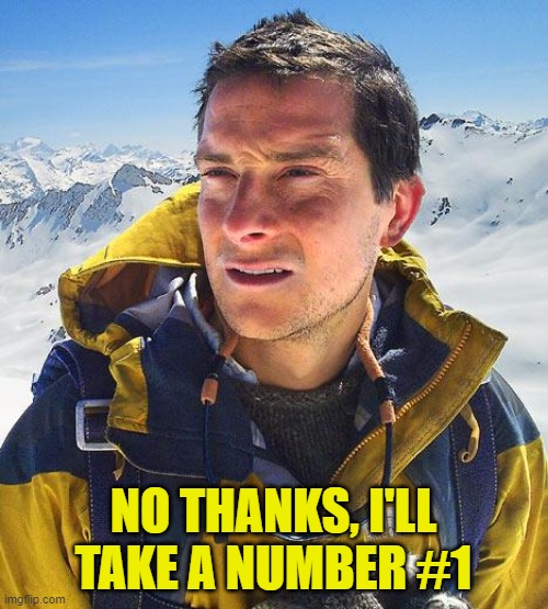 Bear Grylls Meme | NO THANKS, I'LL TAKE A NUMBER #1 | image tagged in memes,bear grylls | made w/ Imgflip meme maker