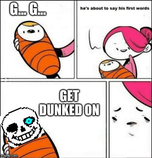 These were probably his first words | G... G... GET DUNKED ON | image tagged in baby first words | made w/ Imgflip meme maker