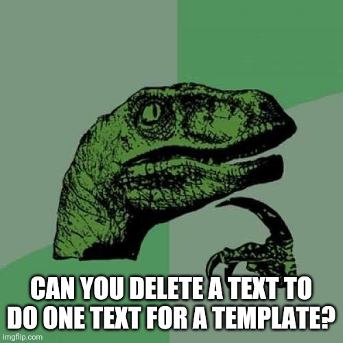 How to remove a text from a template without resetting text box settings? | CAN YOU DELETE A TEXT TO DO ONE TEXT FOR A TEMPLATE? | image tagged in memes,philosoraptor,imgflip | made w/ Imgflip meme maker
