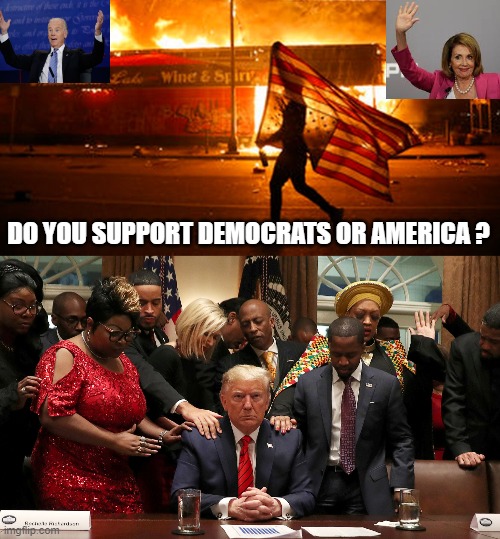 Are you a Democrat or American? | DO YOU SUPPORT DEMOCRATS OR AMERICA ? | image tagged in democrats,stupid liberals,trump,pelosi,biden | made w/ Imgflip meme maker