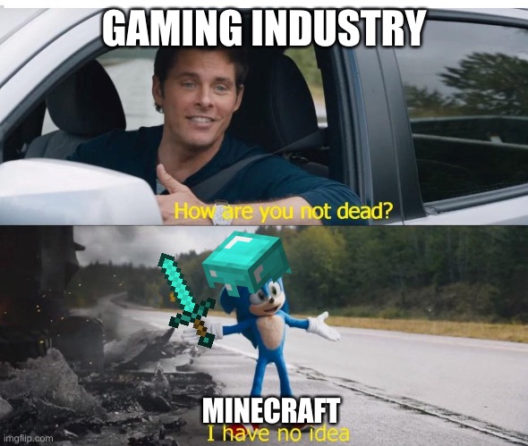 Like how tho | GAMING INDUSTRY; MINECRAFT | image tagged in sonic how are you not dead,minecraft,meme,funny meme | made w/ Imgflip meme maker
