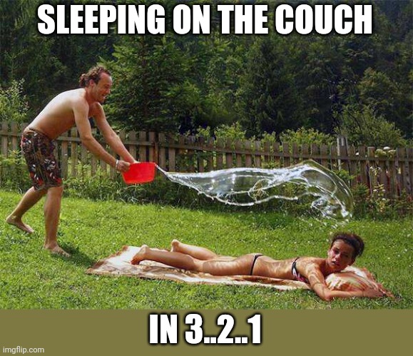 NOT A GOOD IDEA DUDE | SLEEPING ON THE COUCH; IN 3..2..1 | image tagged in fail,summer | made w/ Imgflip meme maker