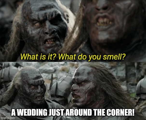 What do you smell? | A WEDDING JUST AROUND THE CORNER! | image tagged in what do you smell | made w/ Imgflip meme maker