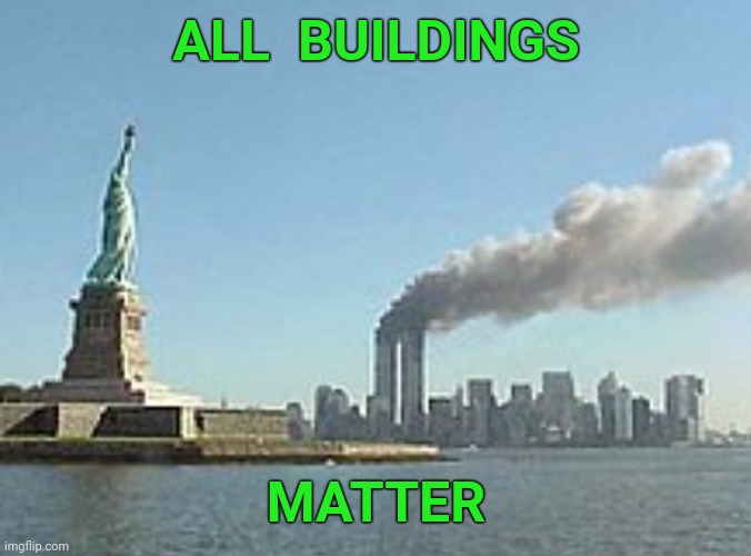 America in 2020.  Credit to Michael Che. | ALL  BUILDINGS; MATTER | image tagged in blm,911 | made w/ Imgflip meme maker