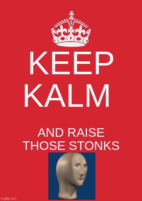 yessir | KEEP KALM; AND RAISE THOSE STONKS | image tagged in memes,keep calm and carry on red | made w/ Imgflip meme maker