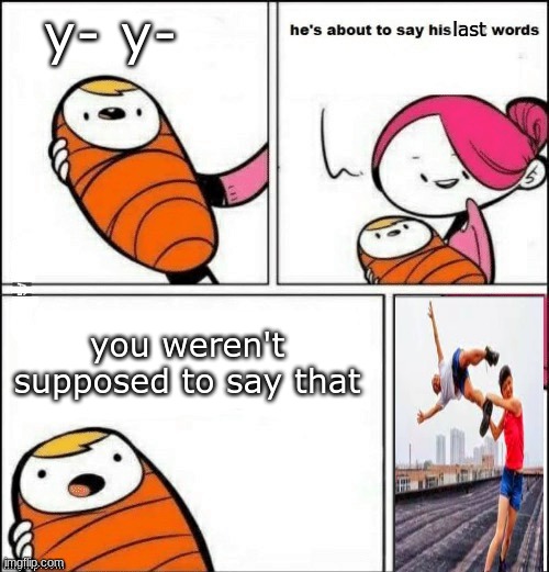 you werent supposed to say that | y- y-; last; you weren't supposed to say that | image tagged in baby first words | made w/ Imgflip meme maker