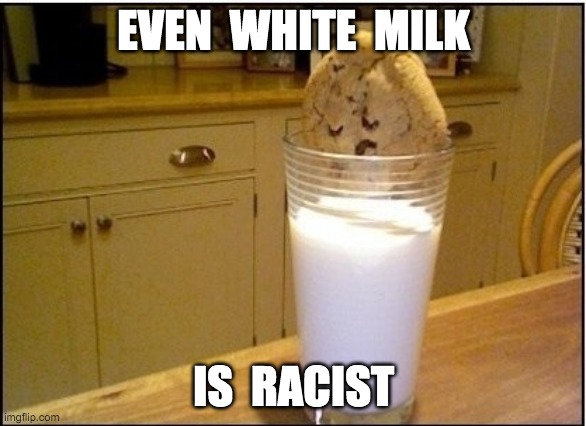 EVEN  WHITE  MILK; IS  RACIST | made w/ Imgflip meme maker