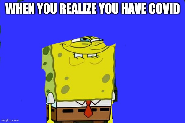 Don't You Squidward | WHEN YOU REALIZE YOU HAVE COVID | image tagged in memes,don't you squidward | made w/ Imgflip meme maker