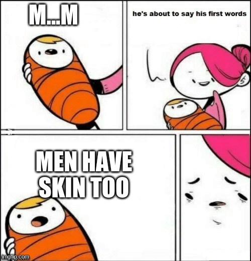 Another Old Spice Meme | M...M; MEN HAVE SKIN TOO | image tagged in baby first words | made w/ Imgflip meme maker