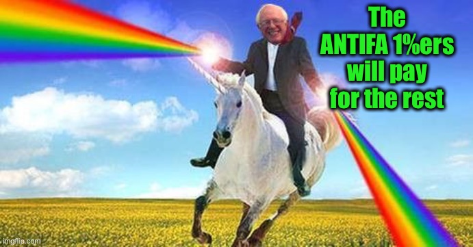 Bernie Sanders on magical unicorn | The ANTIFA 1%ers will pay for the rest | image tagged in bernie sanders on magical unicorn | made w/ Imgflip meme maker