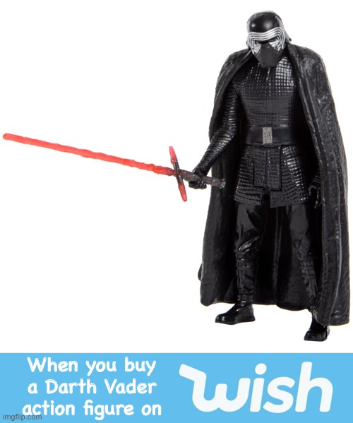 Poor Man’s Vader | When you buy a Darth Vader action figure on | image tagged in star wars,kylo ren,darth vader,wish,online shopping,star wars meme | made w/ Imgflip meme maker