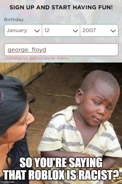 T R I G G E R E D |  SO YOU'RE SAYING THAT ROBLOX IS RACIST? | image tagged in memes,third world skeptical kid,george floyd,roblox | made w/ Imgflip meme maker