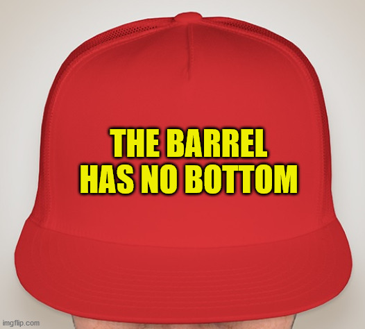 The actual message | THE BARREL HAS NO BOTTOM | image tagged in trump hat | made w/ Imgflip meme maker