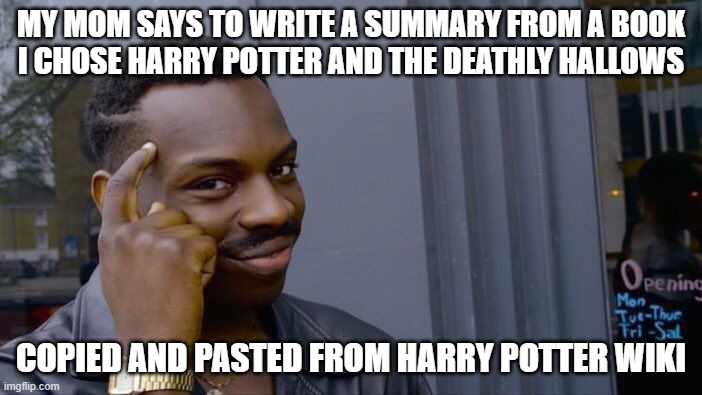 Roll Safe Think About It | MY MOM SAYS TO WRITE A SUMMARY FROM A BOOK
I CHOSE HARRY POTTER AND THE DEATHLY HALLOWS; COPIED AND PASTED FROM HARRY POTTER WIKI | image tagged in memes,roll safe think about it | made w/ Imgflip meme maker